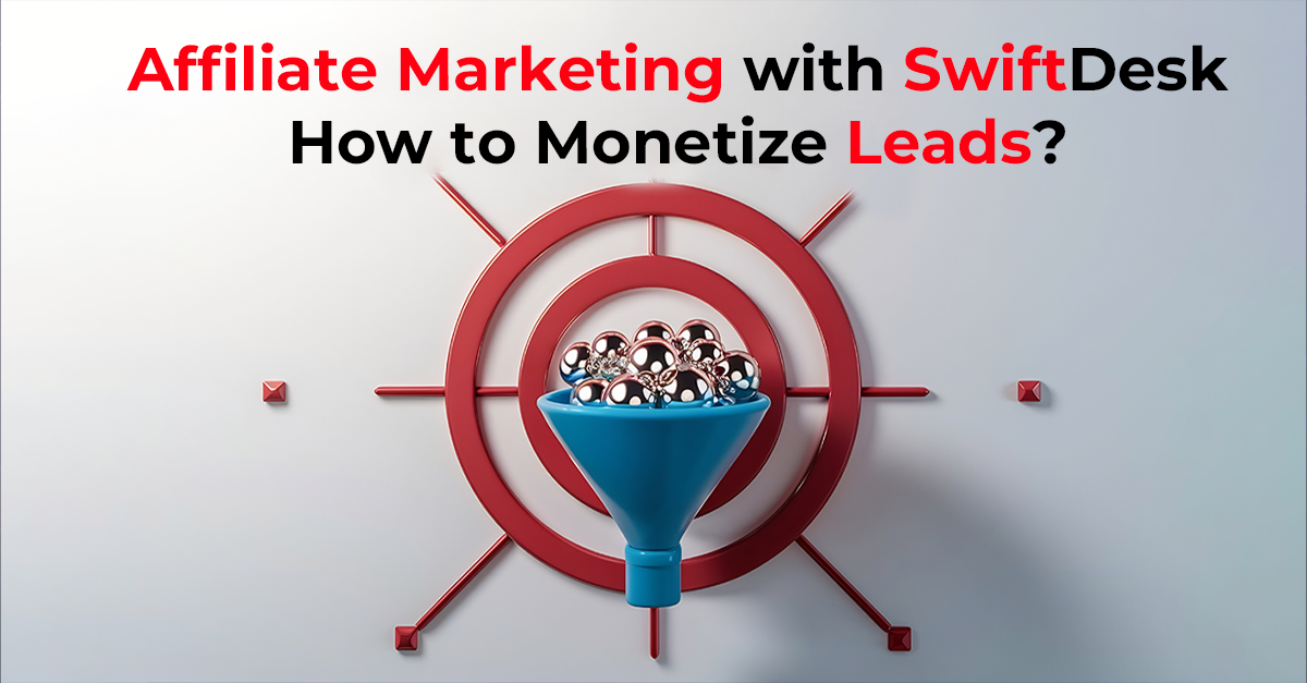 Affiliate Marketing with SwiftDesk : How to Monetize Leads