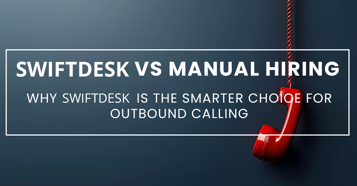 SwiftDesk vs. Manual Hiring: Why SwiftDesk  is the Smarter Choice for Outbound Calling